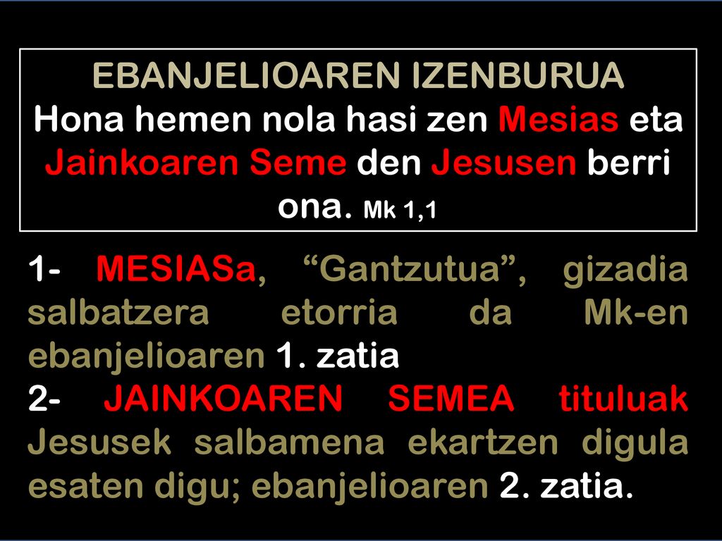EBANJELIOAREN IZENBURUA Hona hemen nola hasi zen Mesias eta Jainkoaren Seme den Jesusen berri ona. Mk 1,1