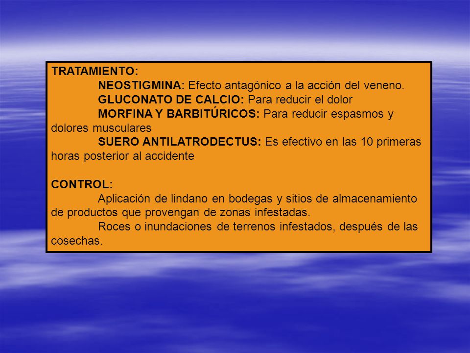 TRATAMIENTO: NEOSTIGMINA: Efecto antagónico a la acción del veneno. GLUCONATO DE CALCIO: Para reducir el dolor.