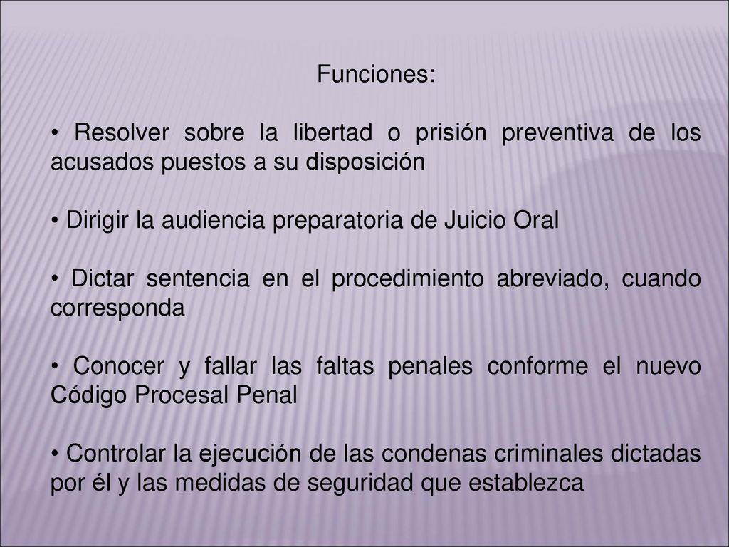 Funciones: • Resolver sobre la libertad o prisión preventiva de los acusados puestos a su disposición.