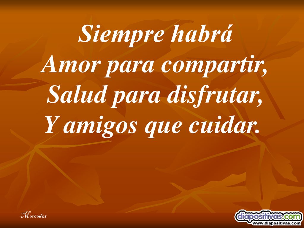 Siempre habrá Amor para compartir, Salud para disfrutar, Y amigos que cuidar.