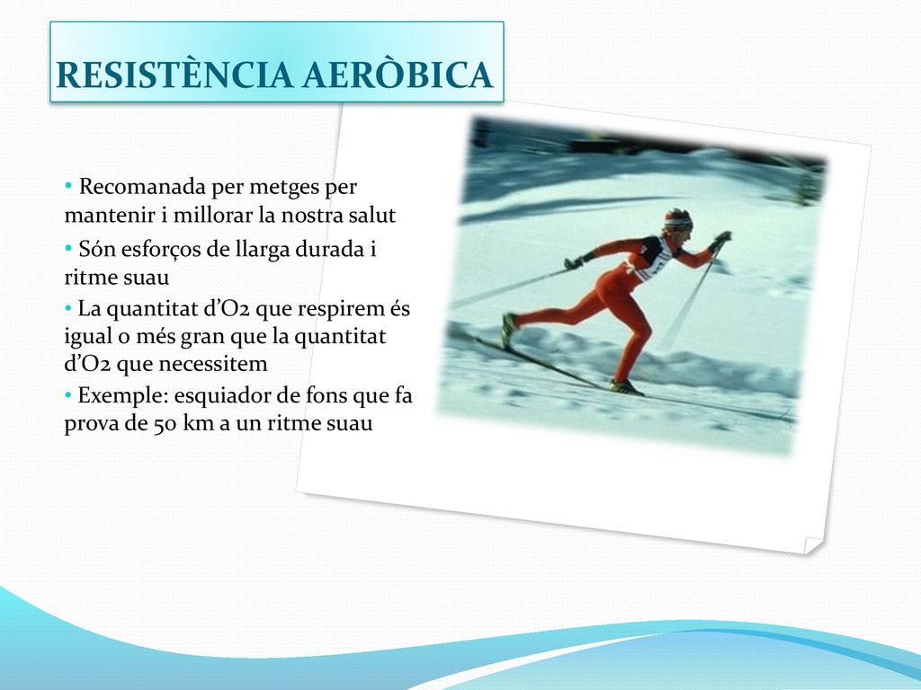 RESISTÈNCIA AERÒBICA Recomanada per metges per mantenir i millorar la nostra salut. Són esforços de llarga durada i ritme suau.