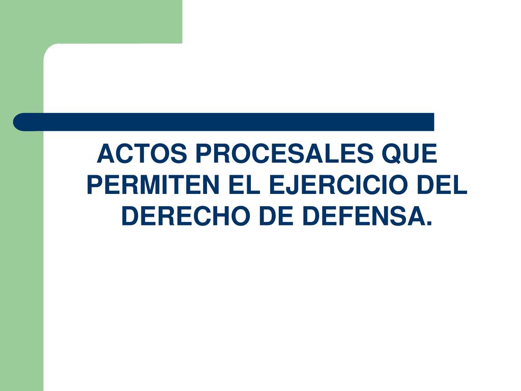 ACTOS PROCESALES QUE PERMITEN EL EJERCICIO DEL DERECHO DE DEFENSA.