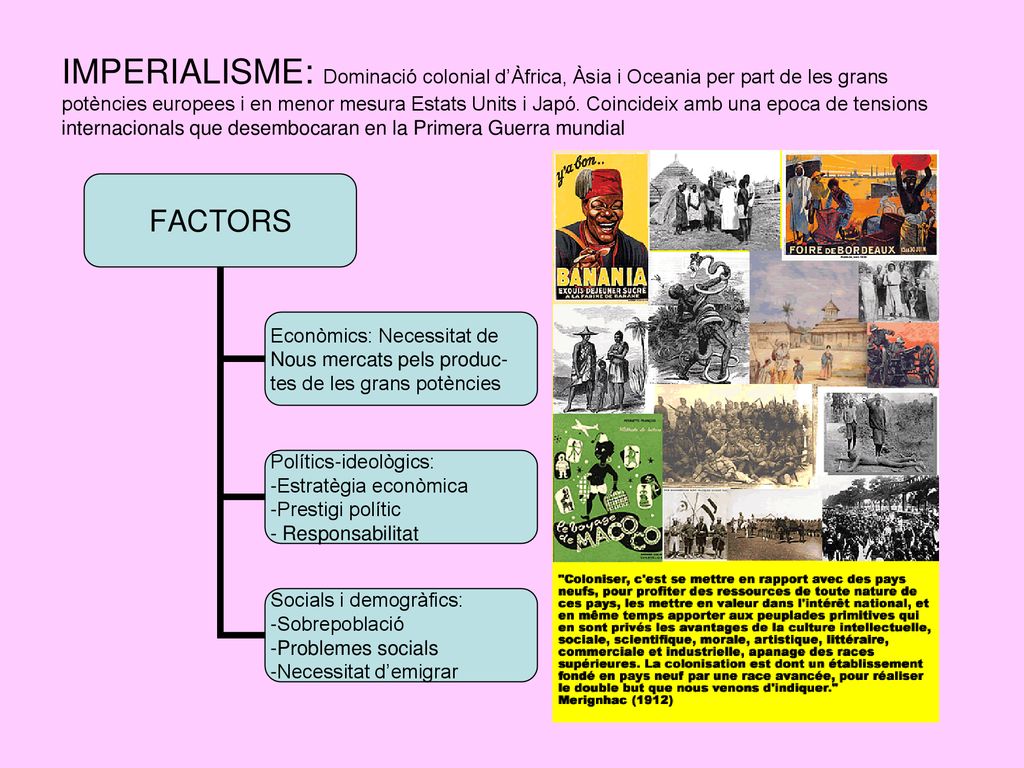 IMPERIALISME: Dominació colonial d’Àfrica, Àsia i Oceania per part de les grans potències europees i en menor mesura Estats Units i Japó.