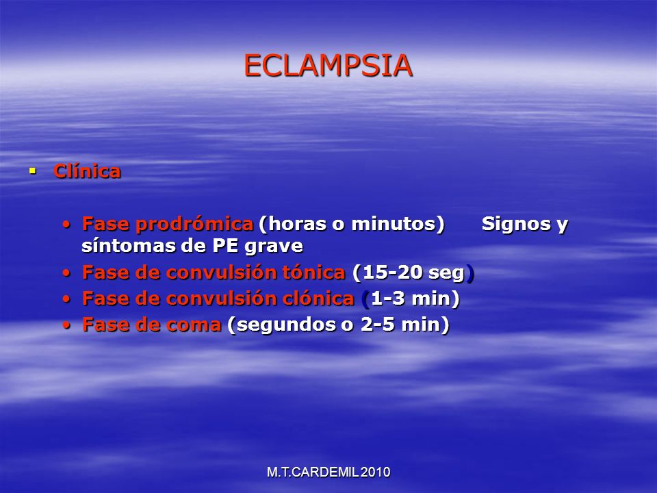 ECLAMPSIA Clínica. Fase prodrómica (horas o minutos) Signos y síntomas de PE grave. Fase de convulsión tónica (15-20 seg)