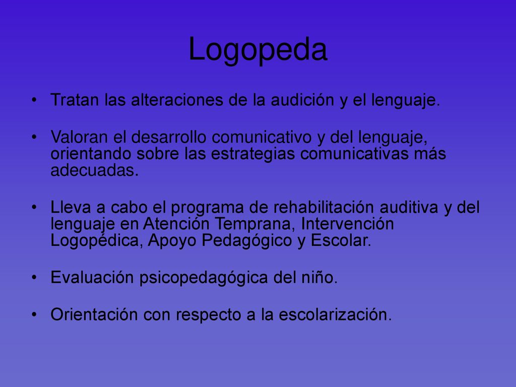 Logopeda Tratan las alteraciones de la audición y el lenguaje.