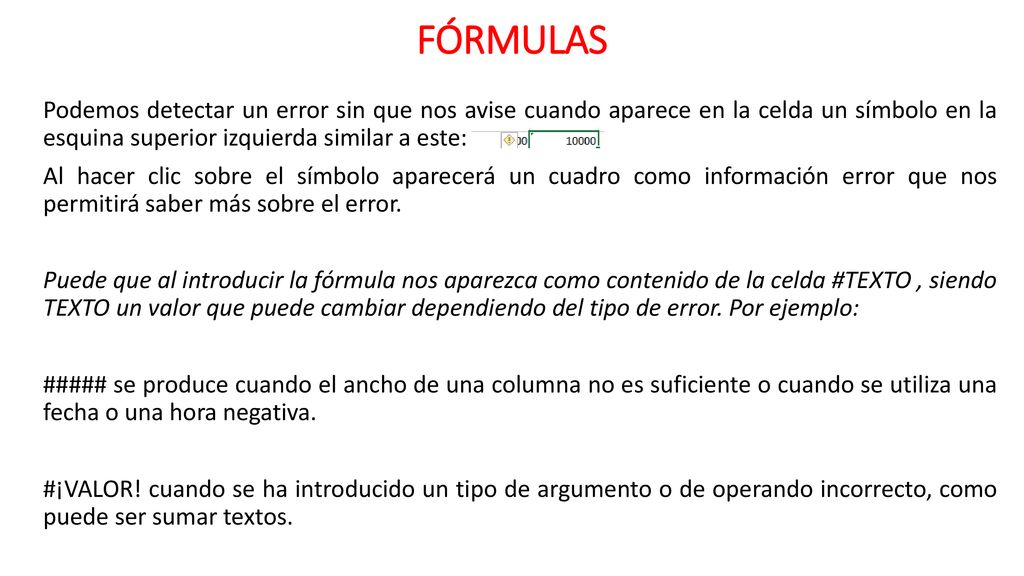 FÓRMULAS Podemos detectar un error sin que nos avise cuando aparece en la celda un símbolo en la esquina superior izquierda similar a este: