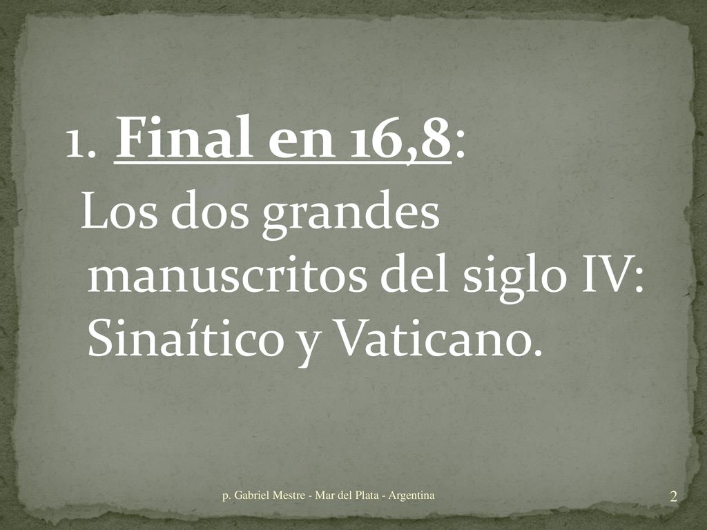 1. Final en 16,8: Los dos grandes manuscritos del siglo IV: Sinaítico y Vaticano.