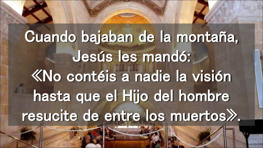 Cuando bajaban de la montaña, Jesús les mandó: «No contéis a nadie la visión hasta que el Hijo del hombre resucite de entre los muertos».