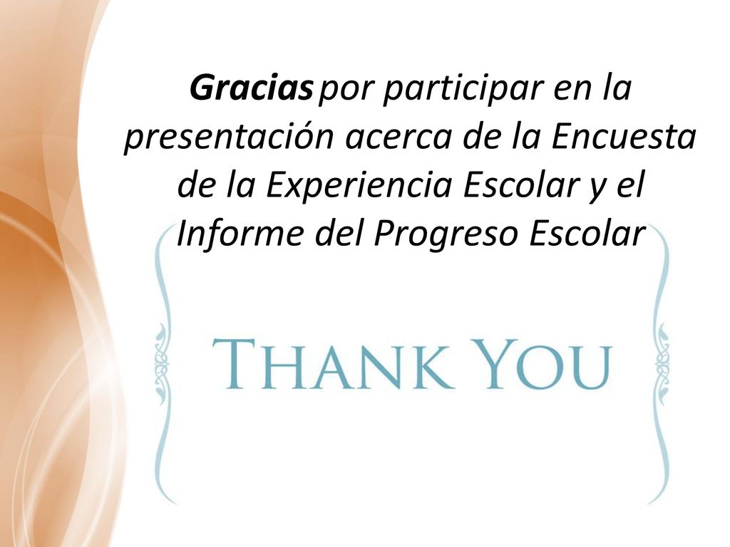 Gracias por participar en la presentación acerca de la Encuesta de la Experiencia Escolar y el Informe del Progreso Escolar