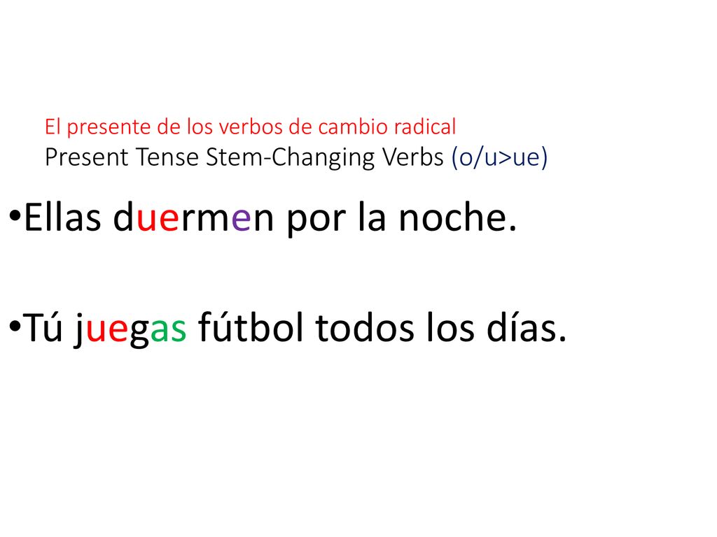 Ellas duermen por la noche. Tú juegas fútbol todos los días.