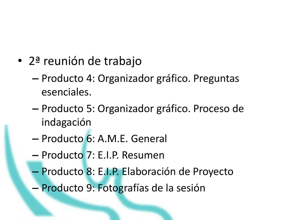 2ª reunión de trabajo Producto 4: Organizador gráfico. Preguntas esenciales. Producto 5: Organizador gráfico. Proceso de indagación.