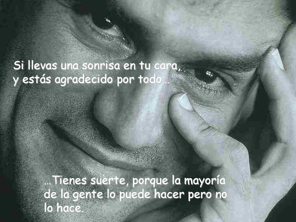 Si llevas una sonrisa en tu cara, y estás agradecido por todo…