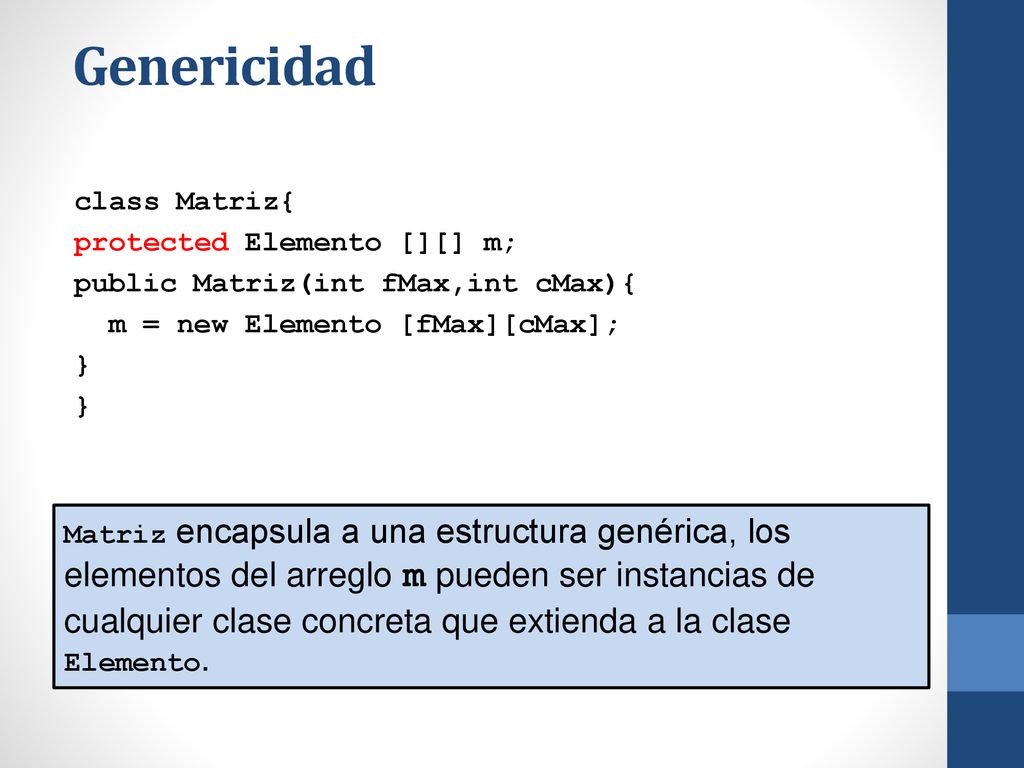 Genericidad class Matriz{ protected Elemento [][] m; public Matriz(int fMax,int cMax){ m = new Elemento [fMax][cMax]; }