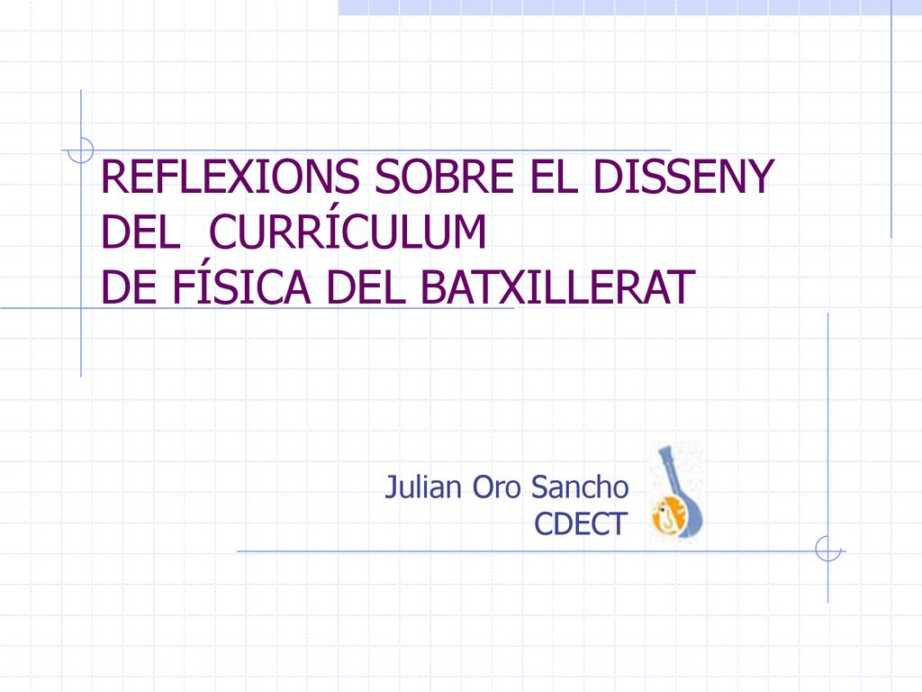 REFLEXIONS SOBRE EL DISSENY DEL CURRÍCULUM DE FÍSICA DEL BATXILLERAT