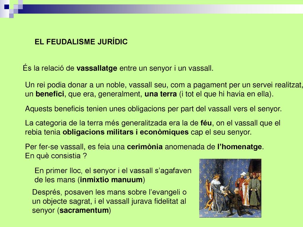 EL FEUDALISME JURÍDIC És la relació de vassallatge entre un senyor i un vassall.