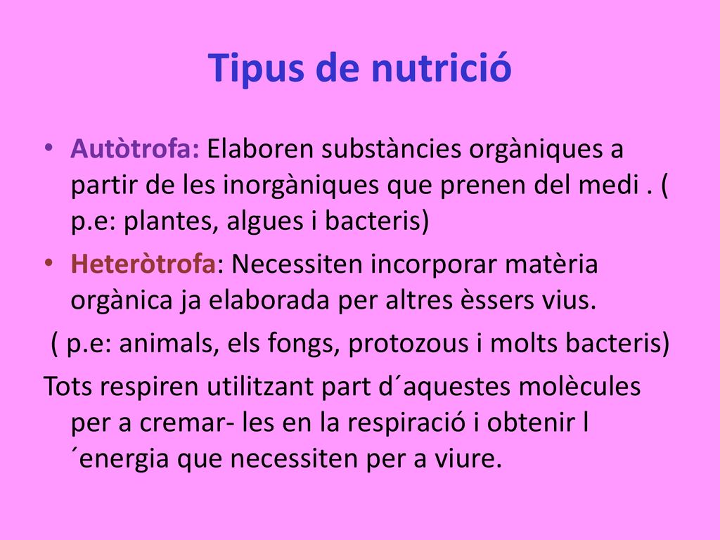 Tipus de nutrició Autòtrofa: Elaboren substàncies orgàniques a partir de les inorgàniques que prenen del medi . ( p.e: plantes, algues i bacteris)