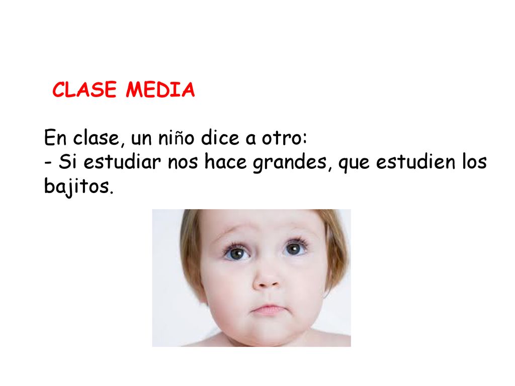 CLASE MEDIA En clase, un niño dice a otro: - Si estudiar nos hace grandes, que estudien los bajitos.