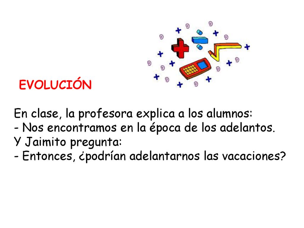 EVOLUCIÓN En clase, la profesora explica a los alumnos: - Nos encontramos en la época de los adelantos.