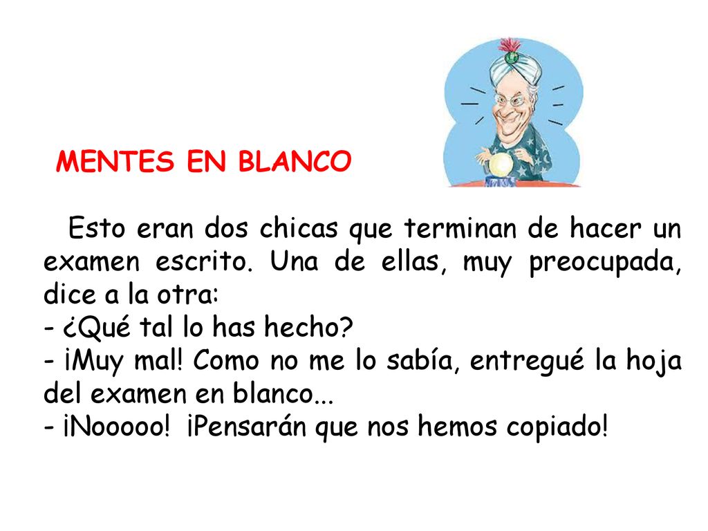 MENTES EN BLANCO Esto eran dos chicas que terminan de hacer un examen escrito. Una de ellas, muy preocupada, dice a la otra: