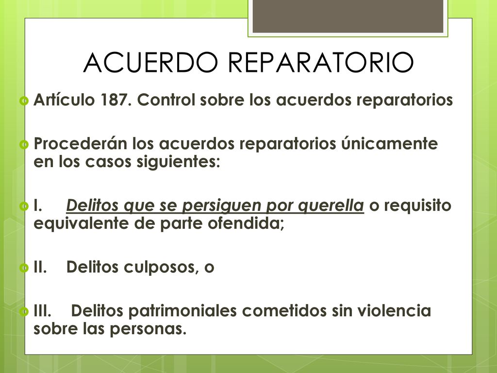 ACUERDO REPARATORIO Artículo 187. Control sobre los acuerdos reparatorios. Procederán los acuerdos reparatorios únicamente en los casos siguientes:
