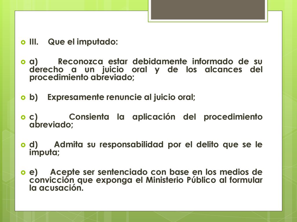 III. Que el imputado: a) Reconozca estar debidamente informado de su derecho a un juicio oral y de los alcances del procedimiento abreviado;