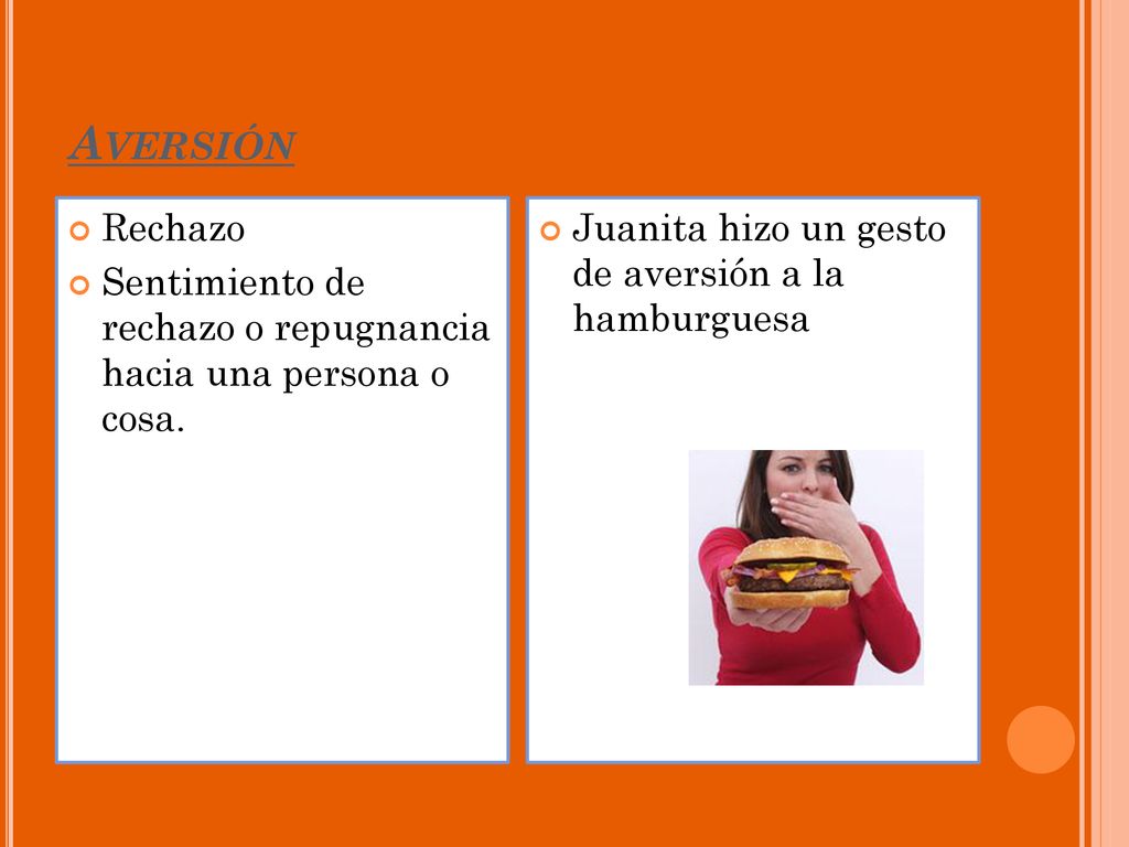 Aversión Rechazo. Sentimiento de rechazo o repugnancia hacia una persona o cosa.