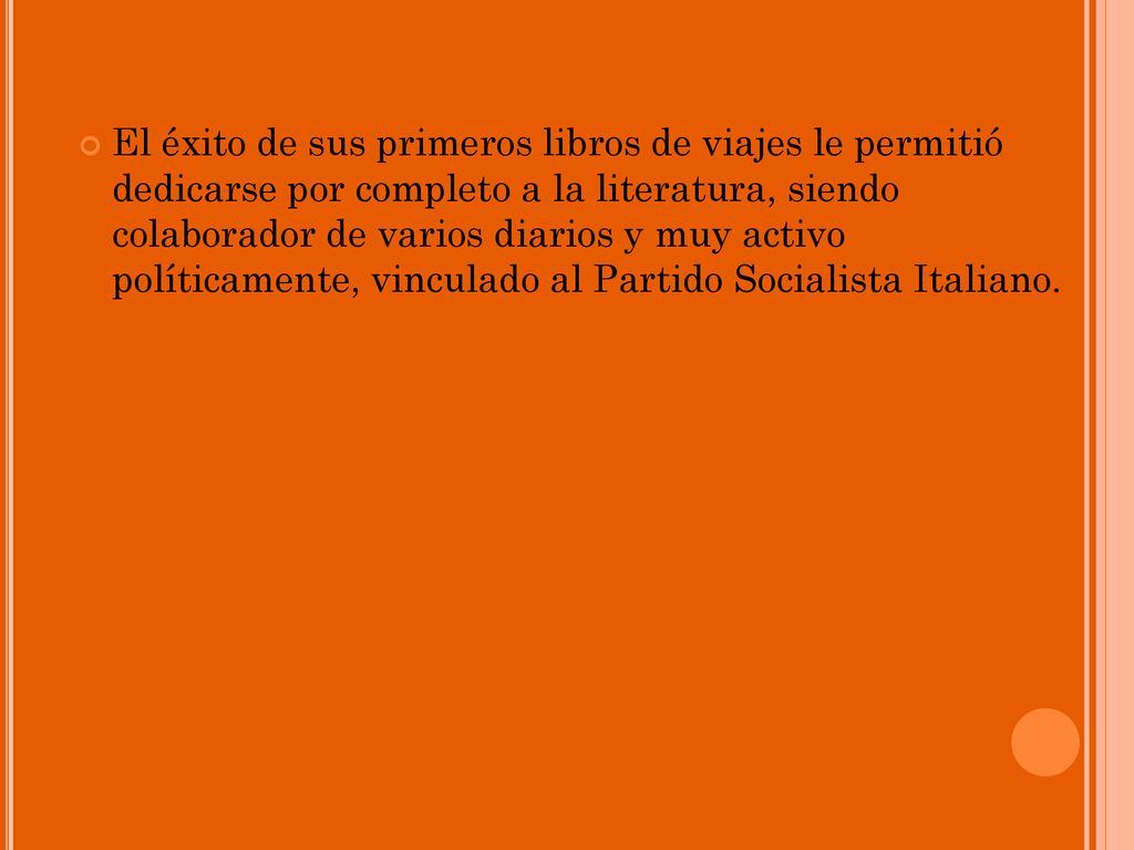 El éxito de sus primeros libros de viajes le permitió dedicarse por completo a la literatura, siendo colaborador de varios diarios y muy activo políticamente, vinculado al Partido Socialista Italiano.