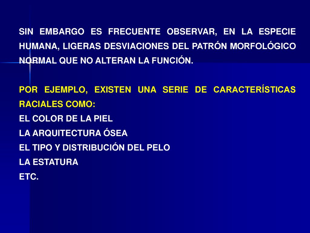 SIN EMBARGO ES FRECUENTE OBSERVAR, EN LA ESPECIE HUMANA, LIGERAS DESVIACIONES DEL PATRÓN MORFOLÓGICO NORMAL QUE NO ALTERAN LA FUNCIÓN.