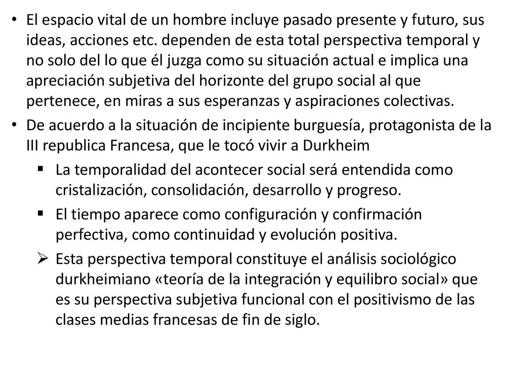 El espacio vital de un hombre incluye pasado presente y futuro, sus ideas, acciones etc. dependen de esta total perspectiva temporal y no solo del lo que él juzga como su situación actual e implica una apreciación subjetiva del horizonte del grupo social al que pertenece, en miras a sus esperanzas y aspiraciones colectivas.
