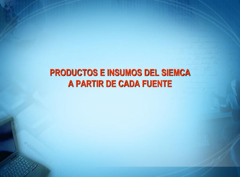 PRODUCTOS E INSUMOS DEL SIEMCA A PARTIR DE CADA FUENTE