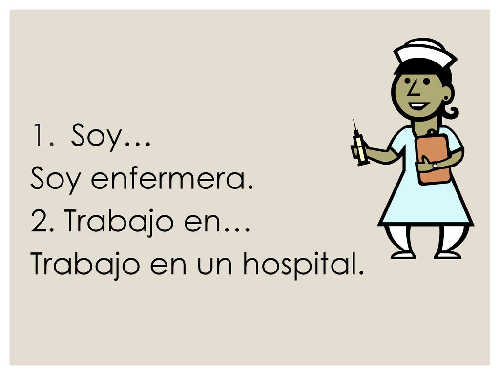 Soy… Soy enfermera. 2. Trabajo en… Trabajo en un hospital.