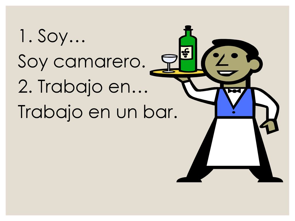 1. Soy… Soy camarero. 2. Trabajo en… Trabajo en un bar.