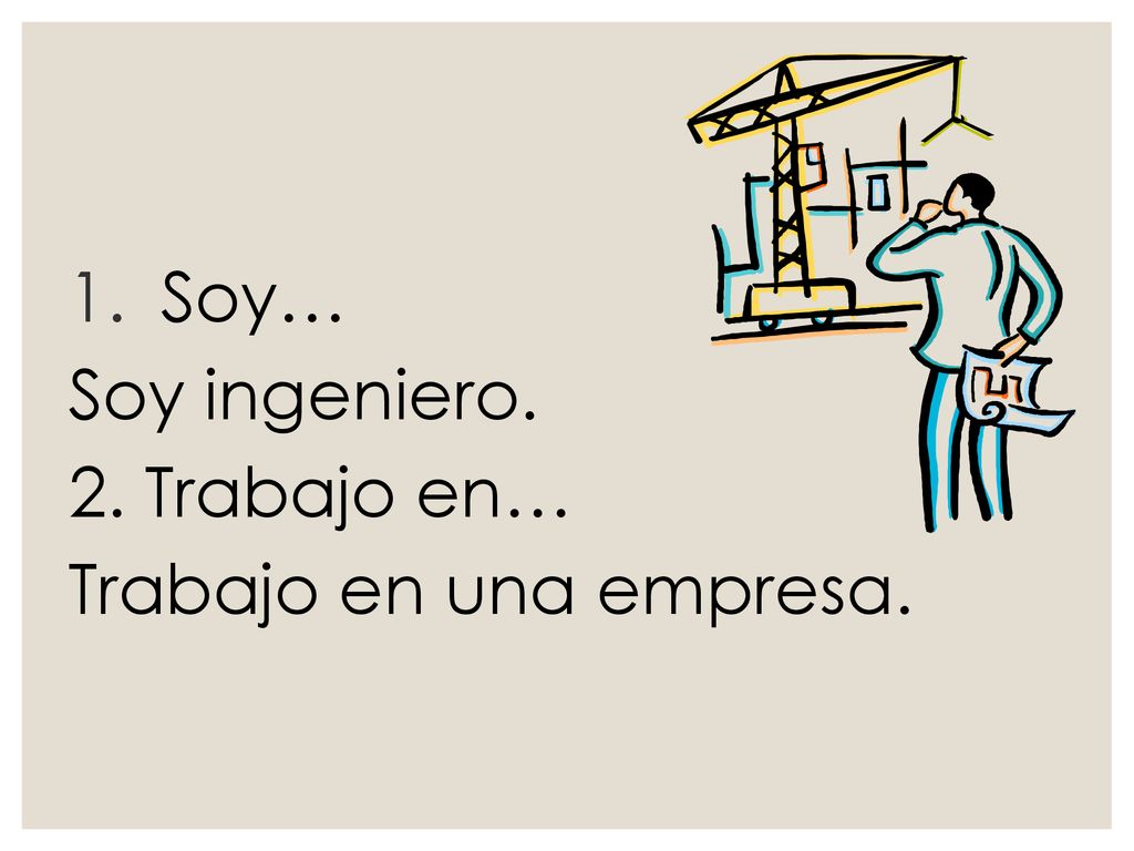 Soy… Soy ingeniero. 2. Trabajo en… Trabajo en una empresa.