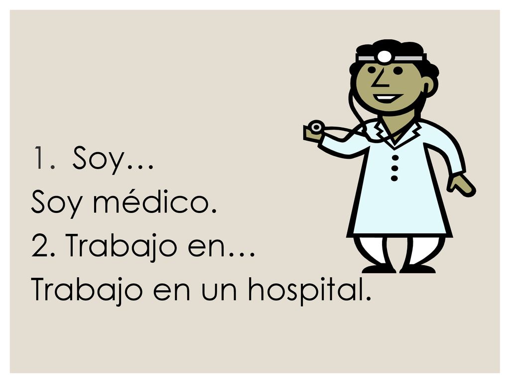 Soy… Soy médico. 2. Trabajo en… Trabajo en un hospital.