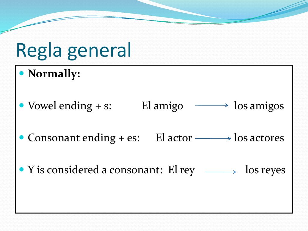 Regla general Normally: Vowel ending + s: El amigo los amigos