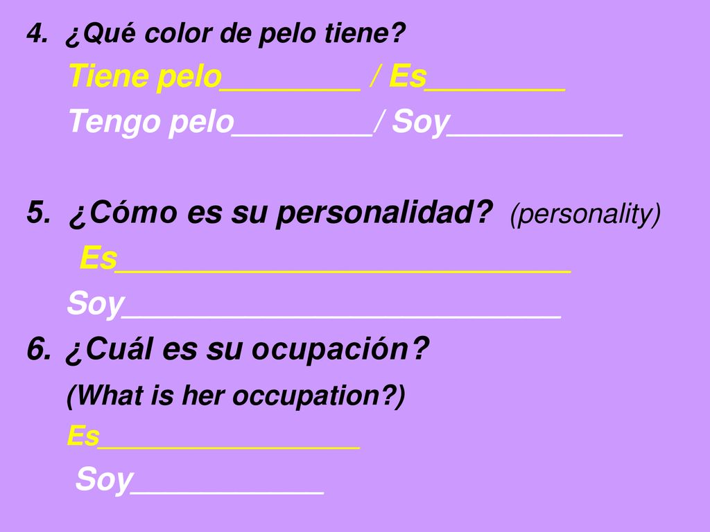 Tiene pelo________ / Es________ Tengo pelo________/ Soy__________