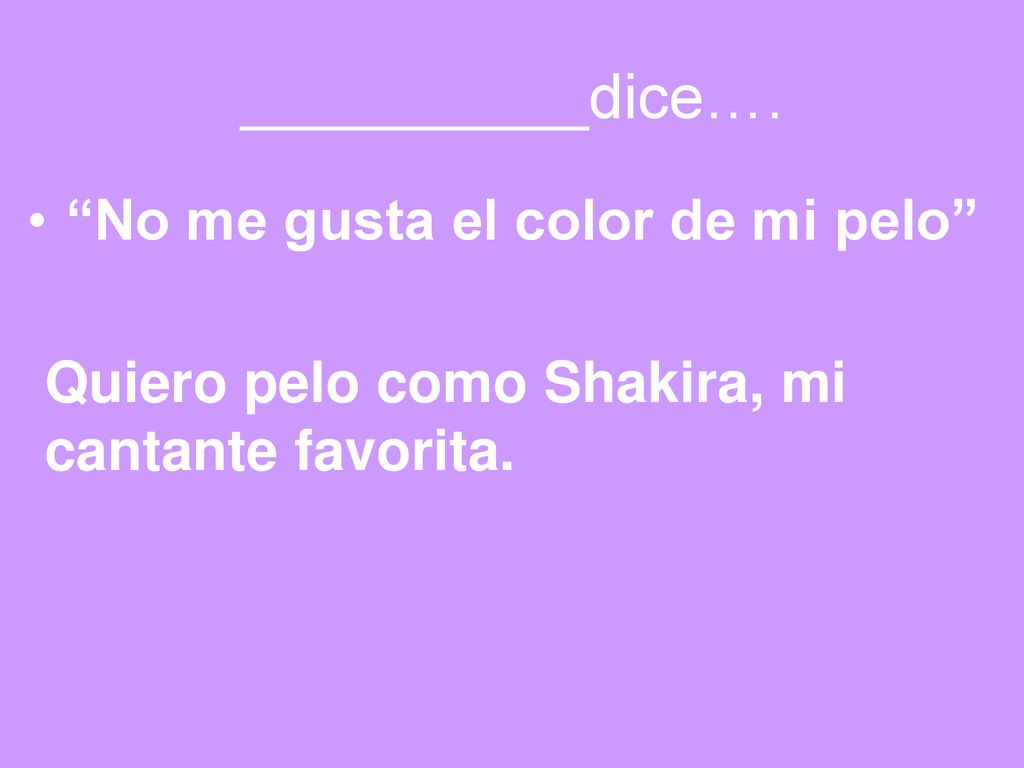 __________dice…. No me gusta el color de mi pelo
