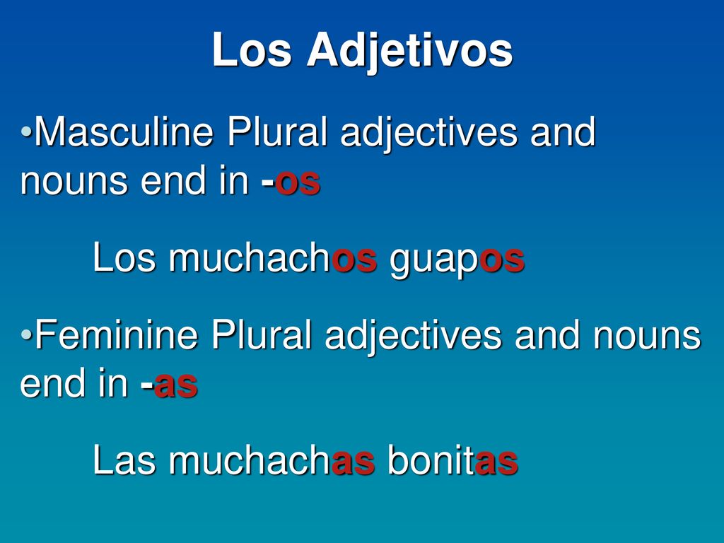 Los Adjetivos Masculine Plural adjectives and nouns end in -os