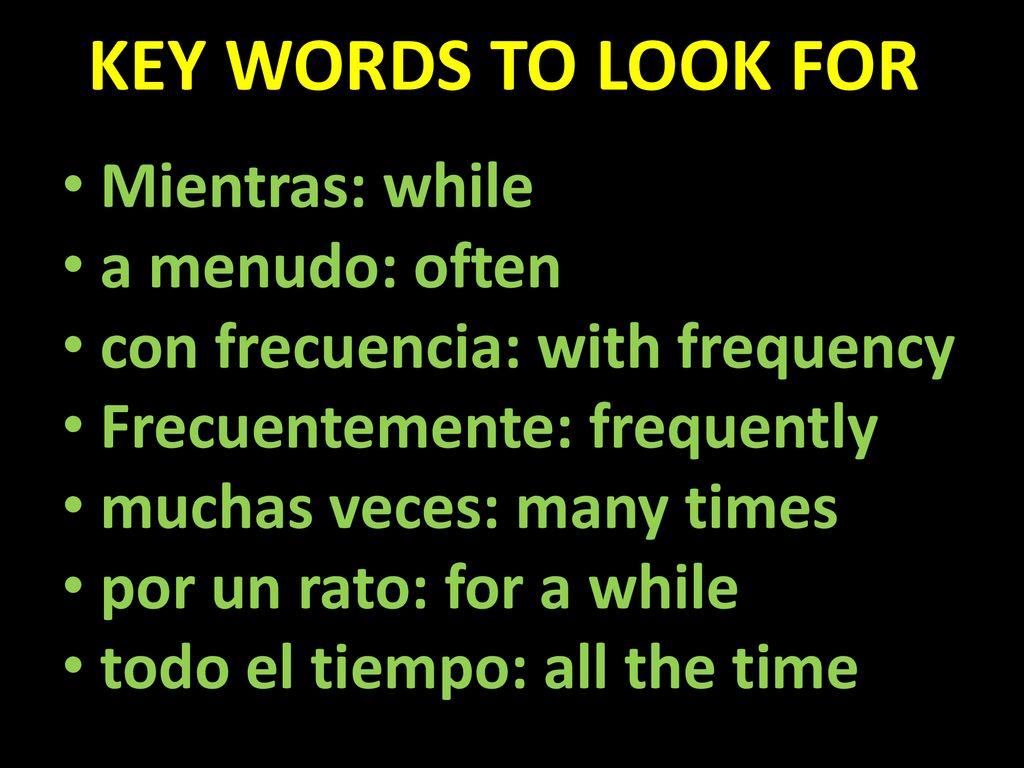 KEY WORDS TO LOOK FOR Mientras: while a menudo: often