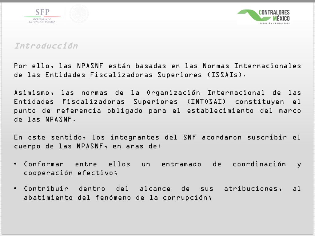 Introducción Por ello, las NPASNF están basadas en las Normas Internacionales de las Entidades Fiscalizadoras Superiores (ISSAIs).