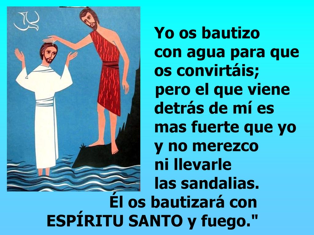 Yo os bautizo. con agua para que. os convirtáis;. pero el que viene