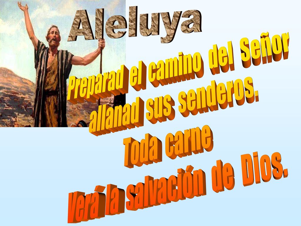 Preparad el camino del Señor allanad sus senderos. Toda carne