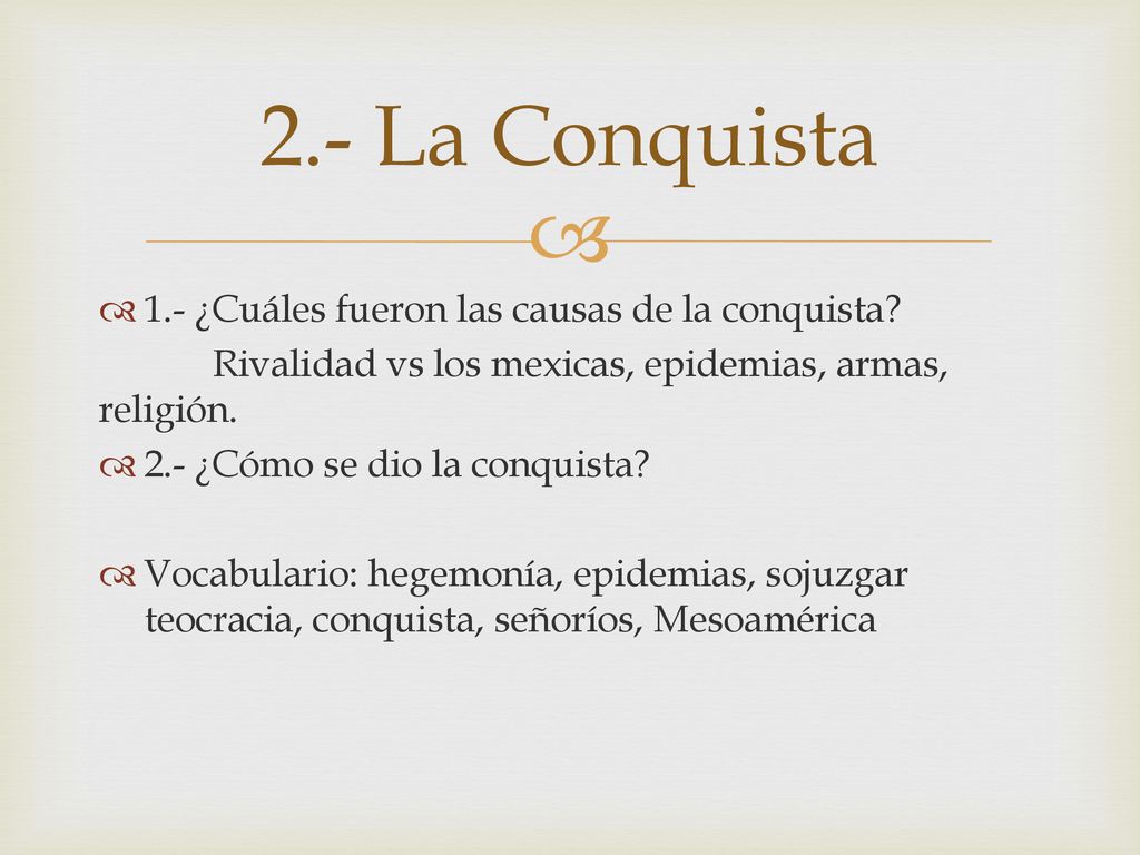 2.- La Conquista 1.- ¿Cuáles fueron las causas de la conquista