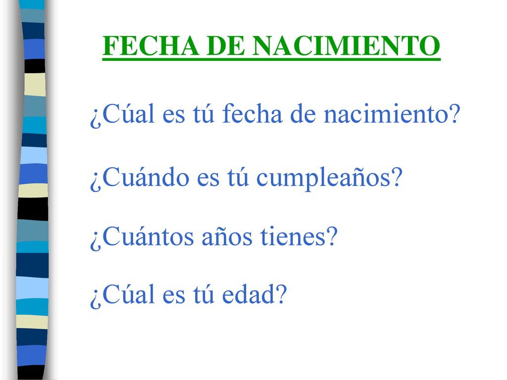 FECHA DE NACIMIENTO ¿Cúal es tú fecha de nacimiento ¿Cuándo es tú cumpleaños ¿Cuántos años tienes