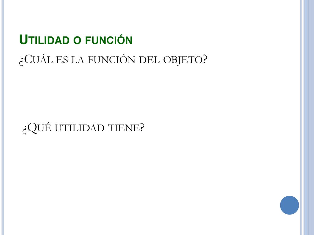 Utilidad o función ¿Cuál es la función del objeto ¿Qué utilidad tiene