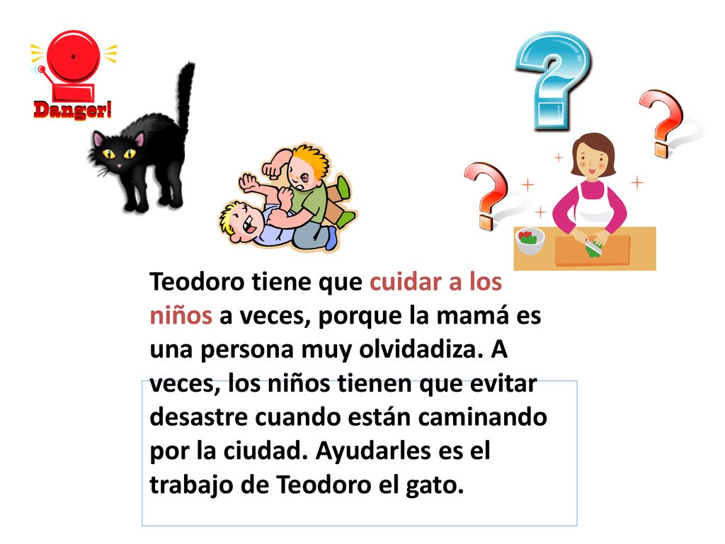 Teodoro tiene que cuidar a los niños a veces, porque la mamá es una persona muy olvidadiza.