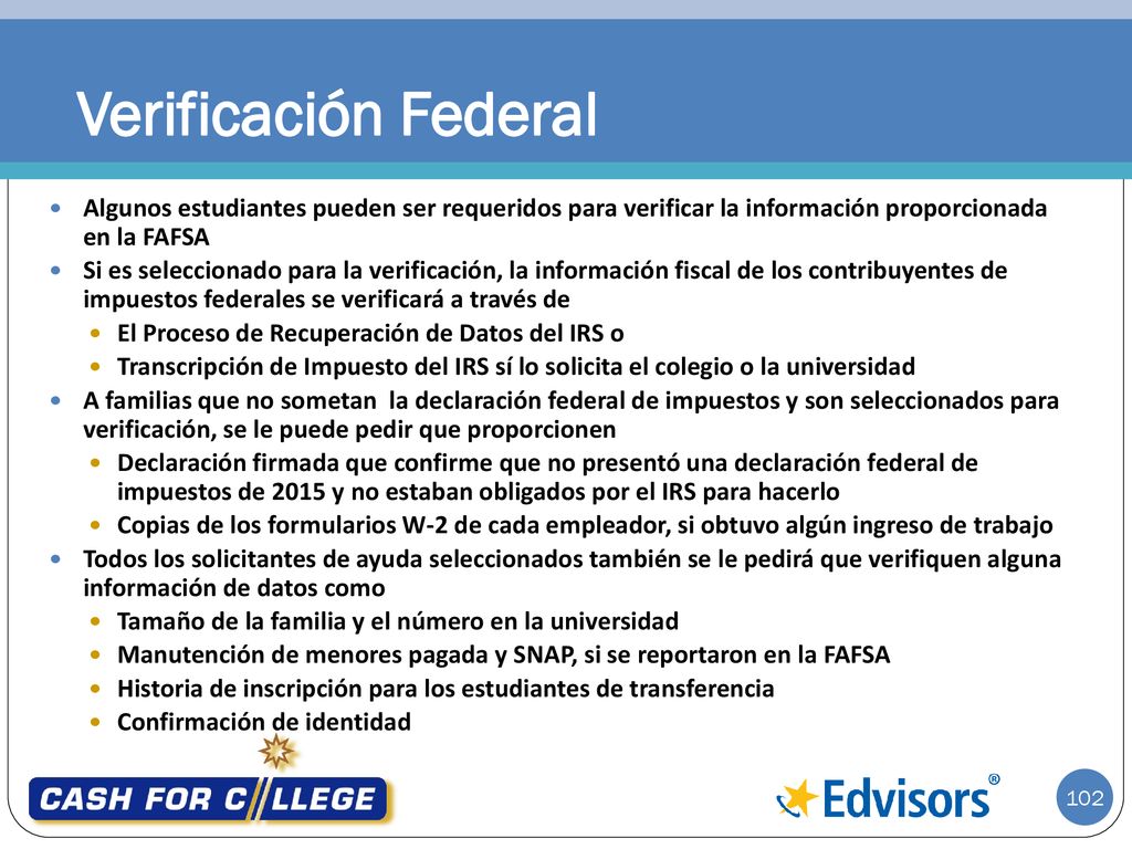 Verificación Federal Algunos estudiantes pueden ser requeridos para verificar la información proporcionada en la FAFSA.