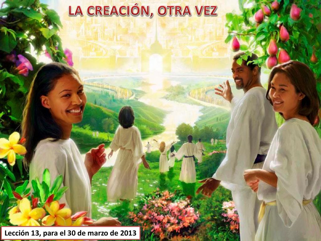 LA CREACIÓN, OTRA VEZ Lección 13, para el 30 de marzo de 2013