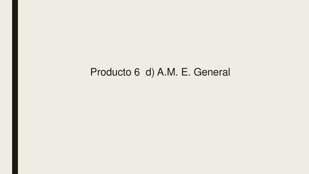 Producto 6 d) A.M. E. General