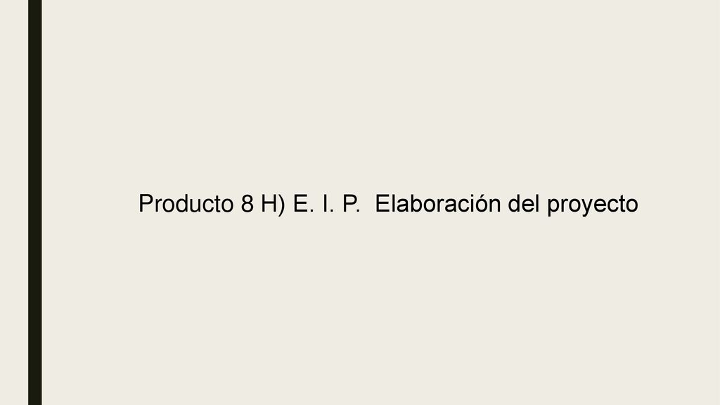 Producto 8 H) E. I. P. Elaboración del proyecto